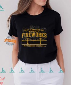 Pittsburgh Baseball We Hit So Many Home Runs We Ran Out Of Fireworks Shirt, hoodie, sweater, long sleeve and tank top Pittsburgh Baseball We Hit So Many Home Runs We Ran Out Of Fireworks Shirt