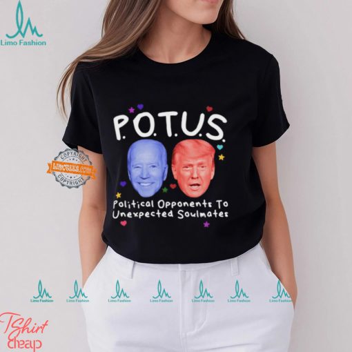 Potus Political Opponents To Unexpected Soulmates Shirt