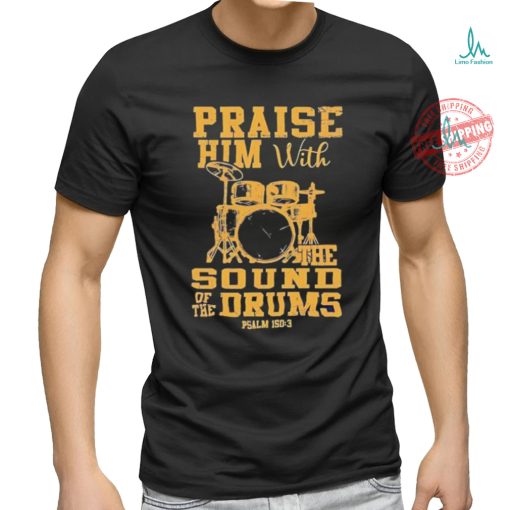 Praise him with the sound of the drums shirt