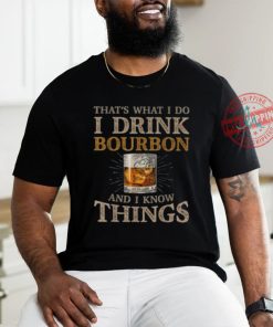 Pretty That’s What I Do I Drink Bourbon And I Know Things Drink T Shirt