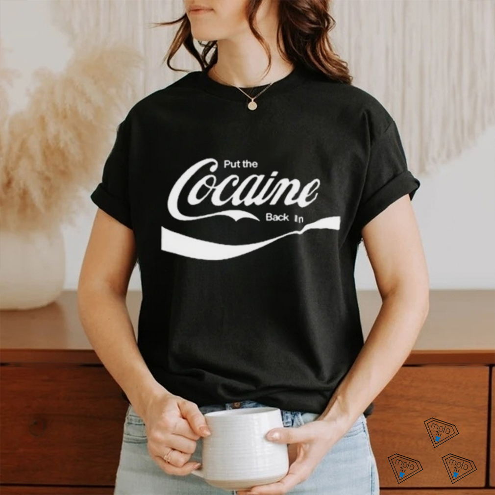 Put The Cocaine Back In Shirt Put The Cocaine Back In Shirt