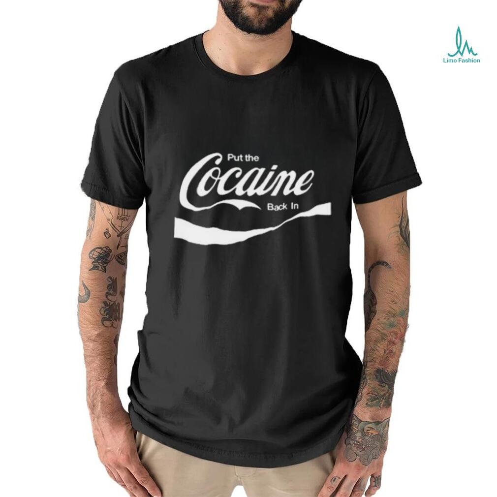 Put The Cocaine Back In Shirt Put The Cocaine Back In Shirt