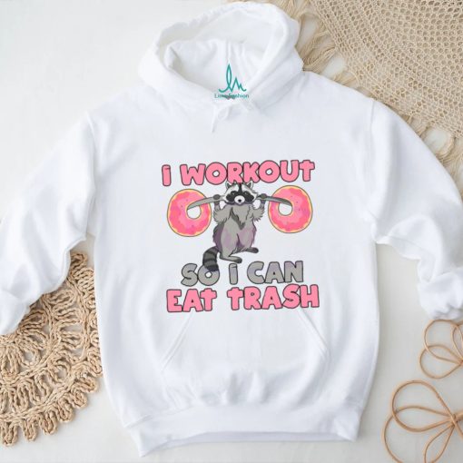 Raccoon I Workout So I Can Eat Trash shirt