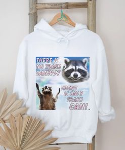 Racoon there is no trash cannot there is only trash can shirt