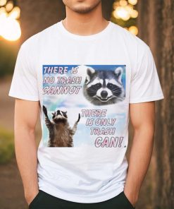 Racoon there is no trash cannot there is only trash can shirt