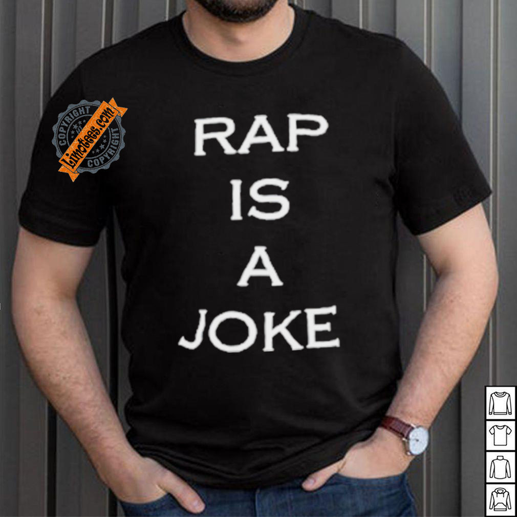 Rap Is A Joke Shirt Rap Is A Joke Shirt