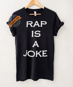 Rap Is A Joke Shirt