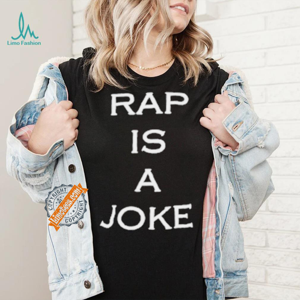 Rap Is A Joke Shirt Rap Is A Joke Shirt