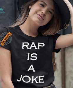 Rap Is A Joke Shirt