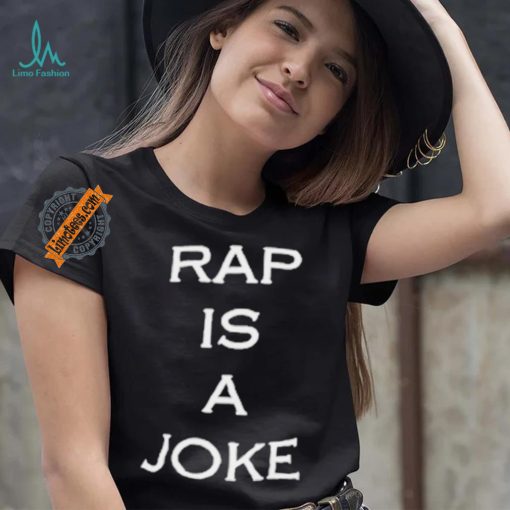 Rap Is A Joke Shirt