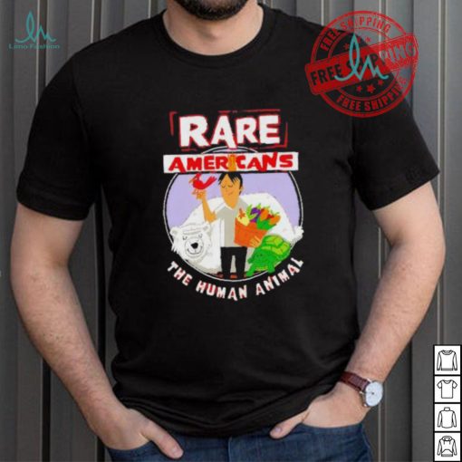 Rare Americans the human animal shirt