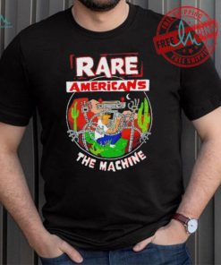 Rare Americans the machine shirt