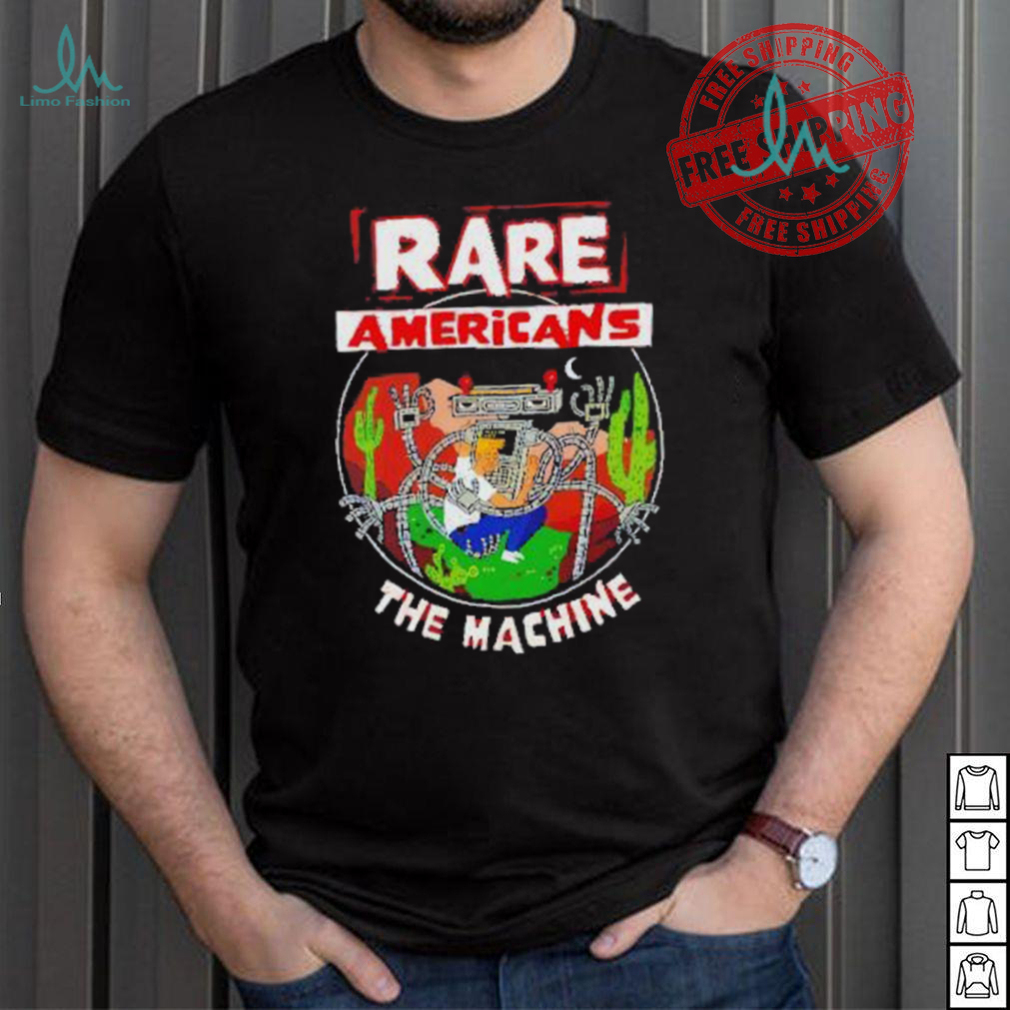 Rare Americans the machine shirt Rare Americans the machine shirt