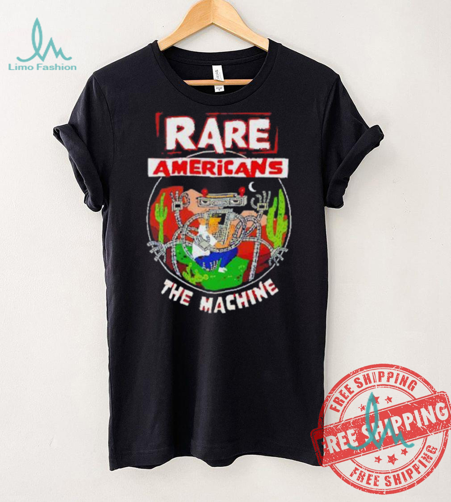 Rare Americans the machine shirt Rare Americans the machine shirt