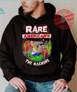 Rare Americans the machine shirt