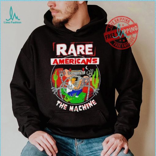 Rare Americans the machine shirt