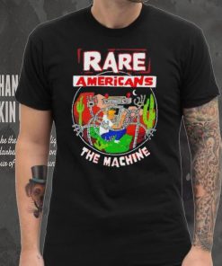 Rare Americans the machine shirt