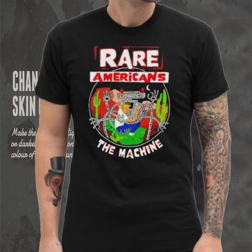 Rare Americans the machine shirt