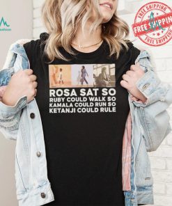 Rosa sat so Ruby could walk so Kamala could run so Ketanji could rule shirt