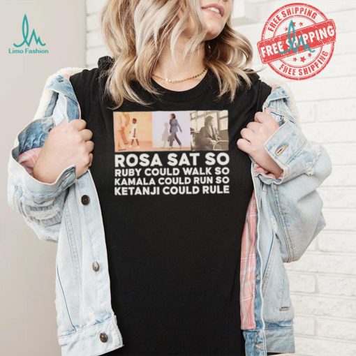 Rosa sat so Ruby could walk so Kamala could run so Ketanji could rule shirt