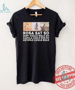 Rosa sat so Ruby could walk so Kamala could run so Ketanji could rule shirt