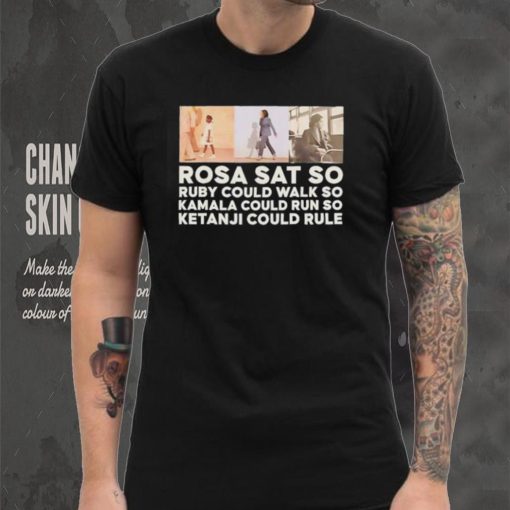 Rosa sat so Ruby could walk so Kamala could run so Ketanji could rule shirt