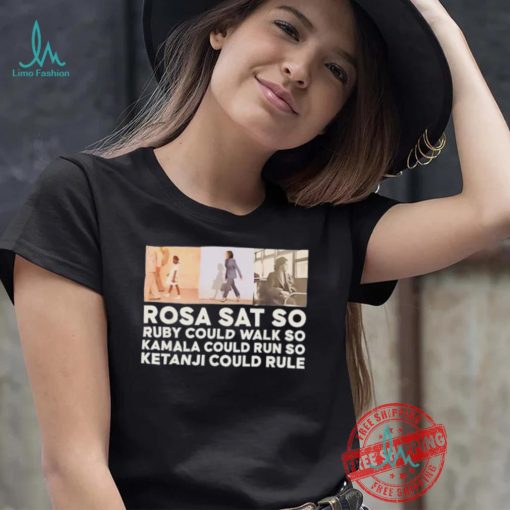 Rosa sat so Ruby could walk so Kamala could run so Ketanji could rule shirt