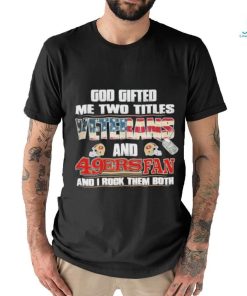 San Francisco 49ers God Gifted Me Two Titles Veteran And 49ers Football Fan T Shirt, hoodie, sweater, long sleeve and tank top San Francisco 49ers God Gifted Me Two Titles Veteran And 49ers Football Fan T Shirt