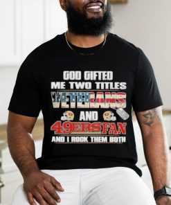 San Francisco 49ers God Gifted Me Two Titles Veteran And 49ers Football Fan T Shirt, hoodie, sweater, long sleeve and tank top San Francisco 49ers God Gifted Me Two Titles Veteran And 49ers Football Fan T Shirt