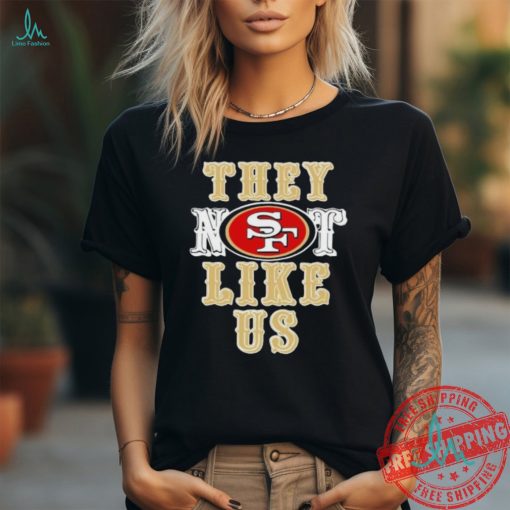 San Francisco 49ers They Not Like Us Shirt