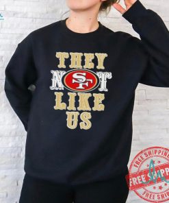 San Francisco 49ers They Not Like Us Shirt