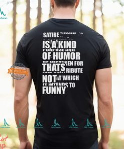 Satire Is A Kind Of Humor Thats Not Funny T Shirt