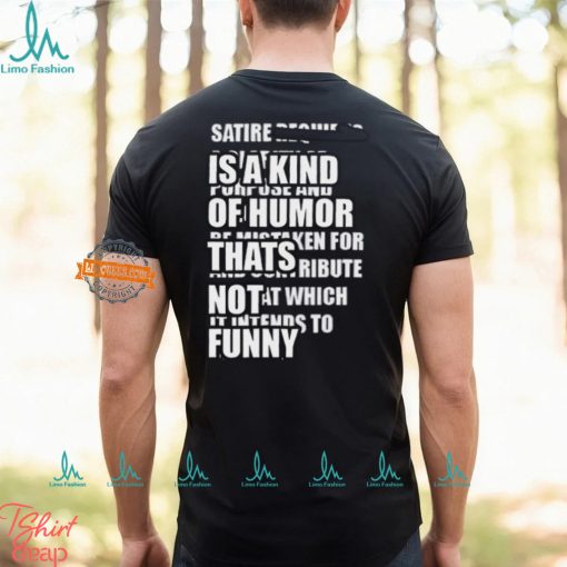 Satire Is A Kind Of Humor Thats Not Funny T Shirt