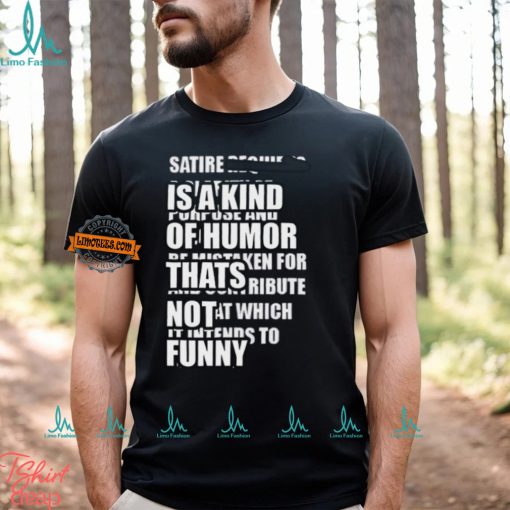 Satire Is A Kind Of Humor Thats Not Funny T Shirt