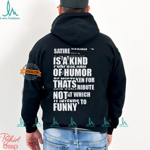 Satire Is A Kind Of Humor Thats Not Funny T Shirt