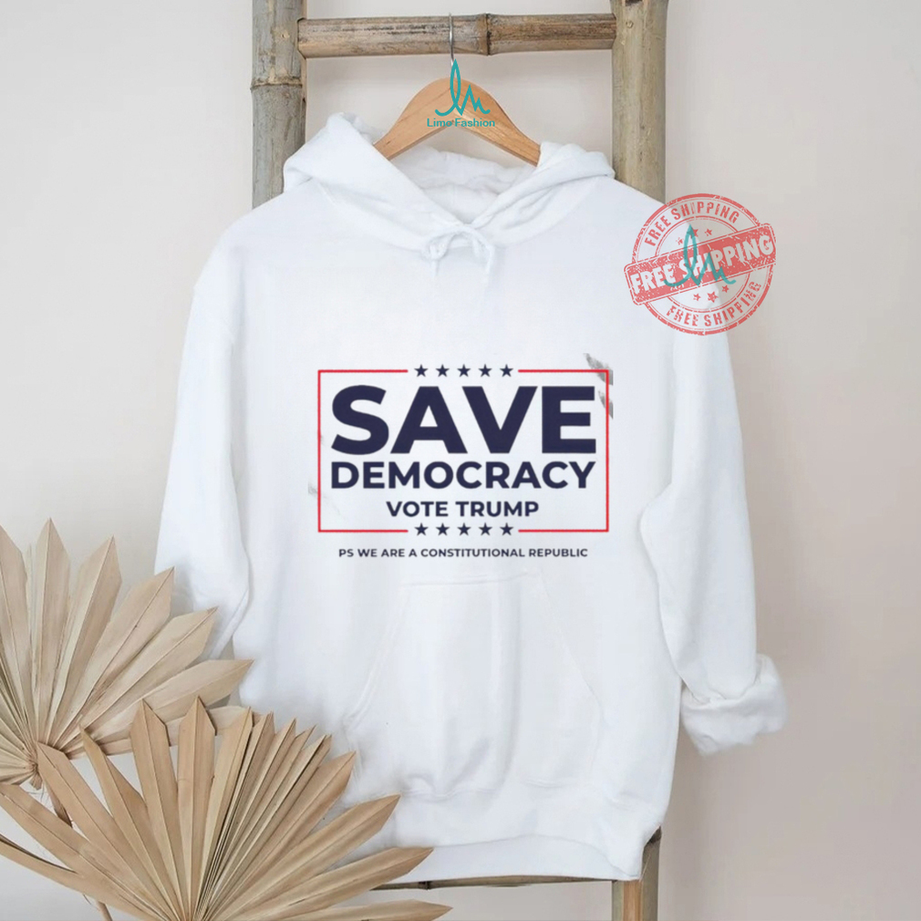 Save Democracy Vote Trump ps we are a constitutional republic shirt Save Democracy Vote Trump ps we are a constitutional republic shirt