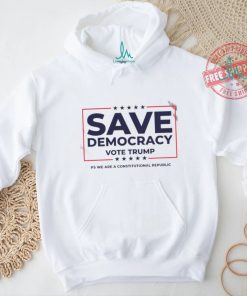 Save Democracy Vote Trump ps we are a constitutional republic shirt, hoodie, sweater, long sleeve and tank top Save Democracy Vote Trump ps we are a constitutional republic shirt