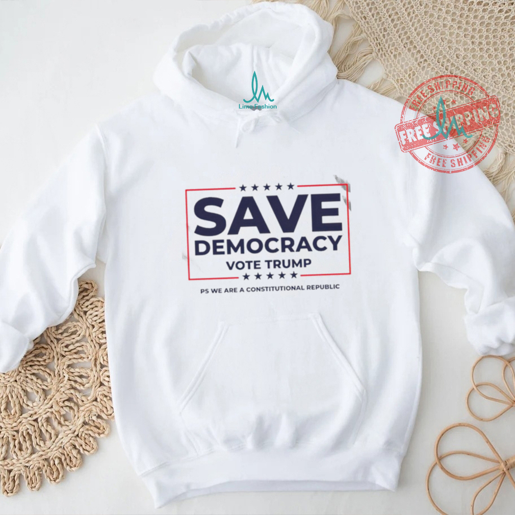 Save Democracy Vote Trump ps we are a constitutional republic shirt Save Democracy Vote Trump ps we are a constitutional republic shirt