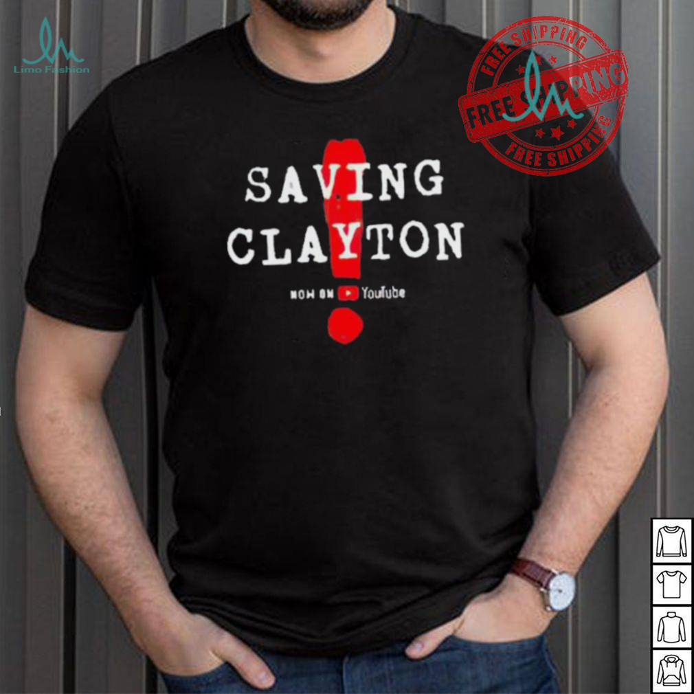 Saving clayton now on youtube shirt