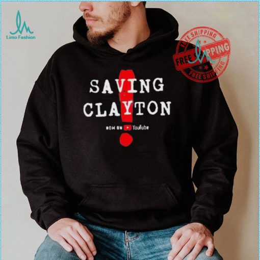 Saving clayton now on youtube shirt