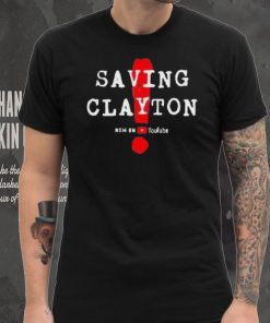 Saving clayton now on youtube shirt