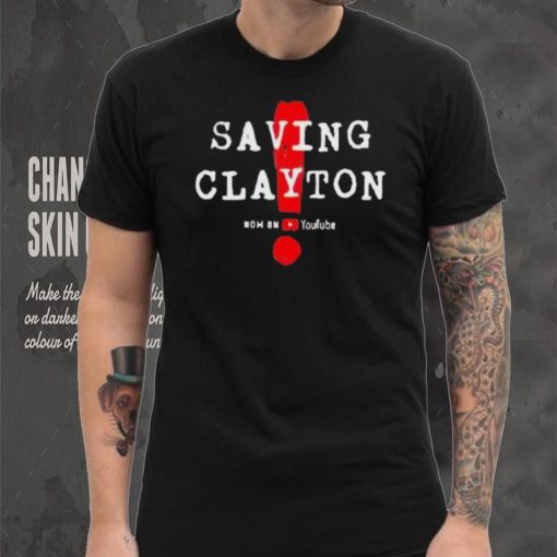 Saving clayton now on youtube shirt