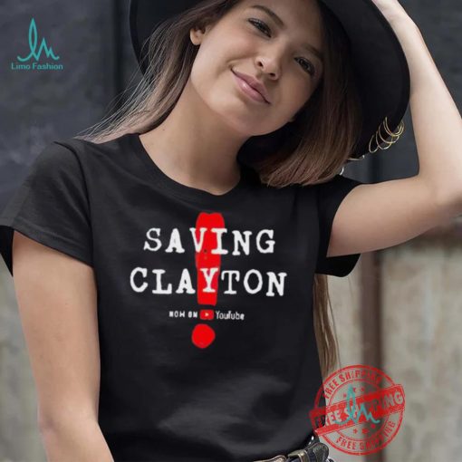 Saving clayton now on youtube shirt