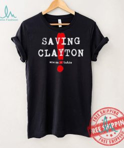 Saving clayton now on youtube shirt