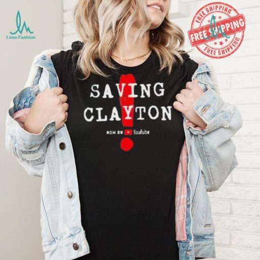 Saving clayton now on youtube shirt