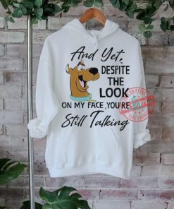 Scooby Doo And Yet Despite The Look On My Face You’re Still Talking shirt