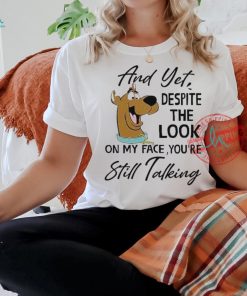 Scooby Doo And Yet Despite The Look On My Face You’re Still Talking shirt