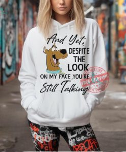 Scooby Doo And Yet Despite The Look On My Face You’re Still Talking shirt
