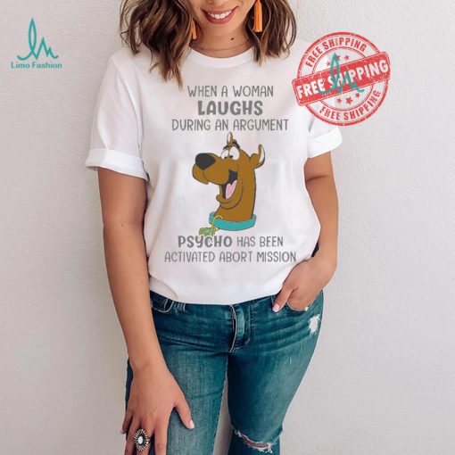 Scooby Doo When A Woman Laughs During An Argument Psycho Há Bên Activated Abort Mission shirt