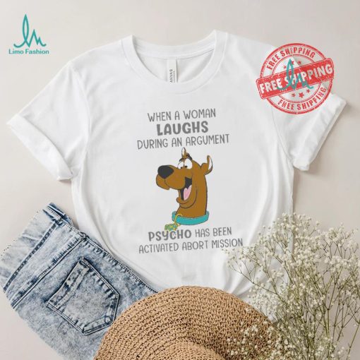 Scooby Doo When A Woman Laughs During An Argument Psycho Há Bên Activated Abort Mission shirt